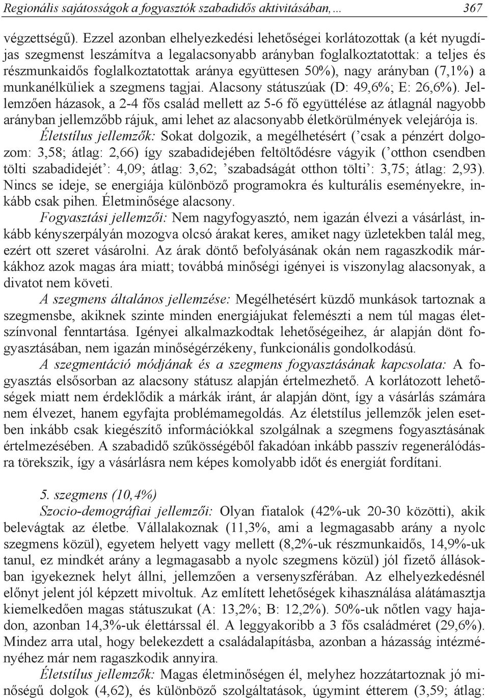 50%), nagy arányban (7,1%) a munkanélküliek a szegmens tagjai. Alacsony státuszúak (D: 49,6%; E: 26,6%).
