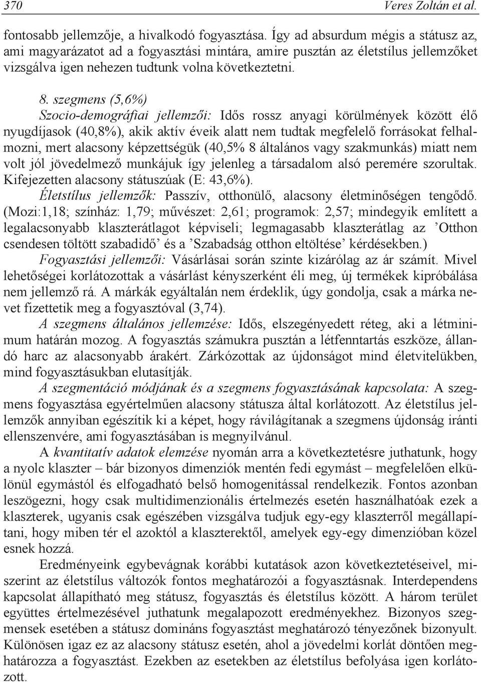 szegmens (5,6%) Szocio-demográfiai jellemz i: Id s rossz anyagi körülmények között él nyugdíjasok (40,8%), akik aktív éveik alatt nem tudtak megfelel forrásokat felhalmozni, mert alacsony