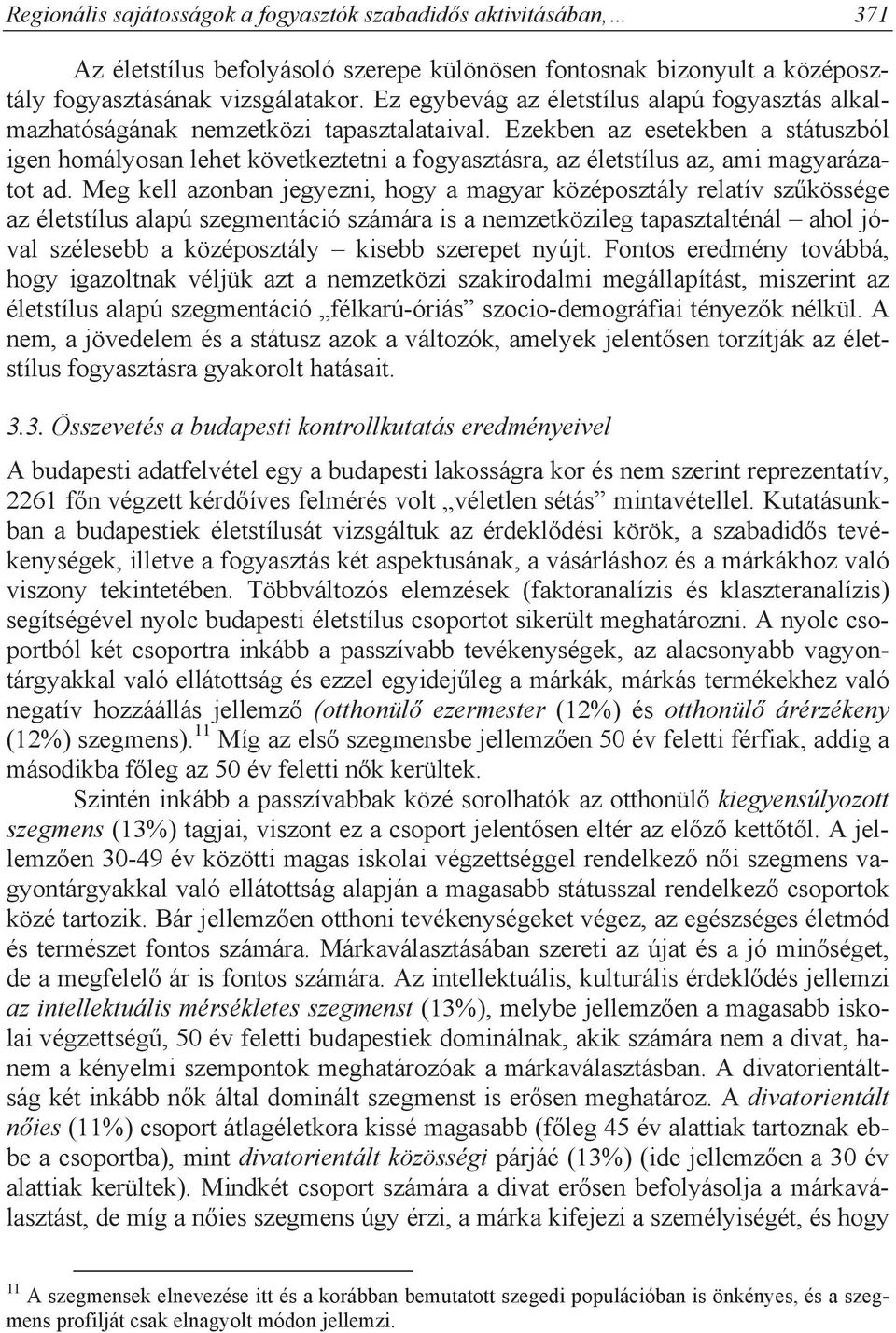 Ezekben az esetekben a státuszból igen homályosan lehet következtetni a fogyasztásra, az életstílus az, ami magyarázatot ad.