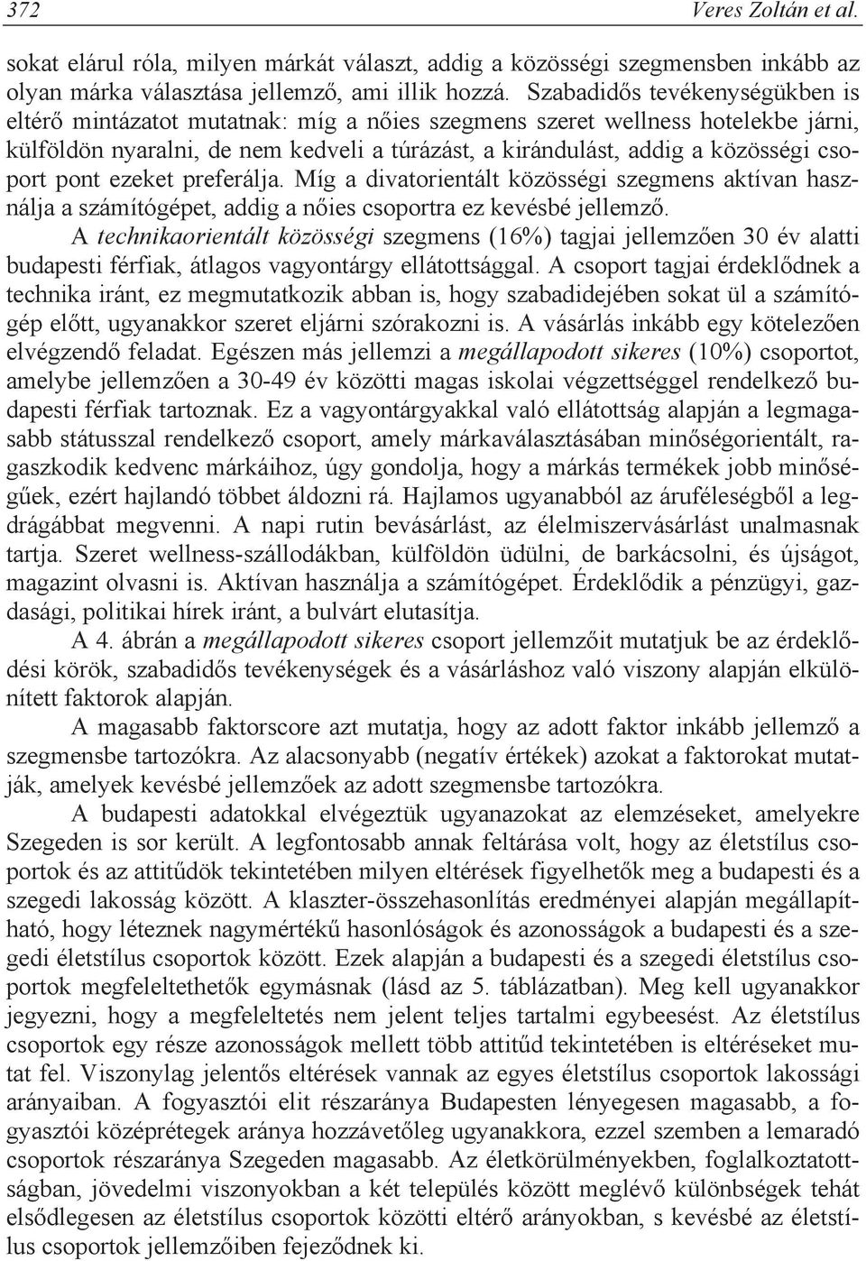 pont ezeket preferálja. Míg a divatorientált közösségi szegmens aktívan használja a számítógépet, addig a n ies csoportra ez kevésbé jellemz.