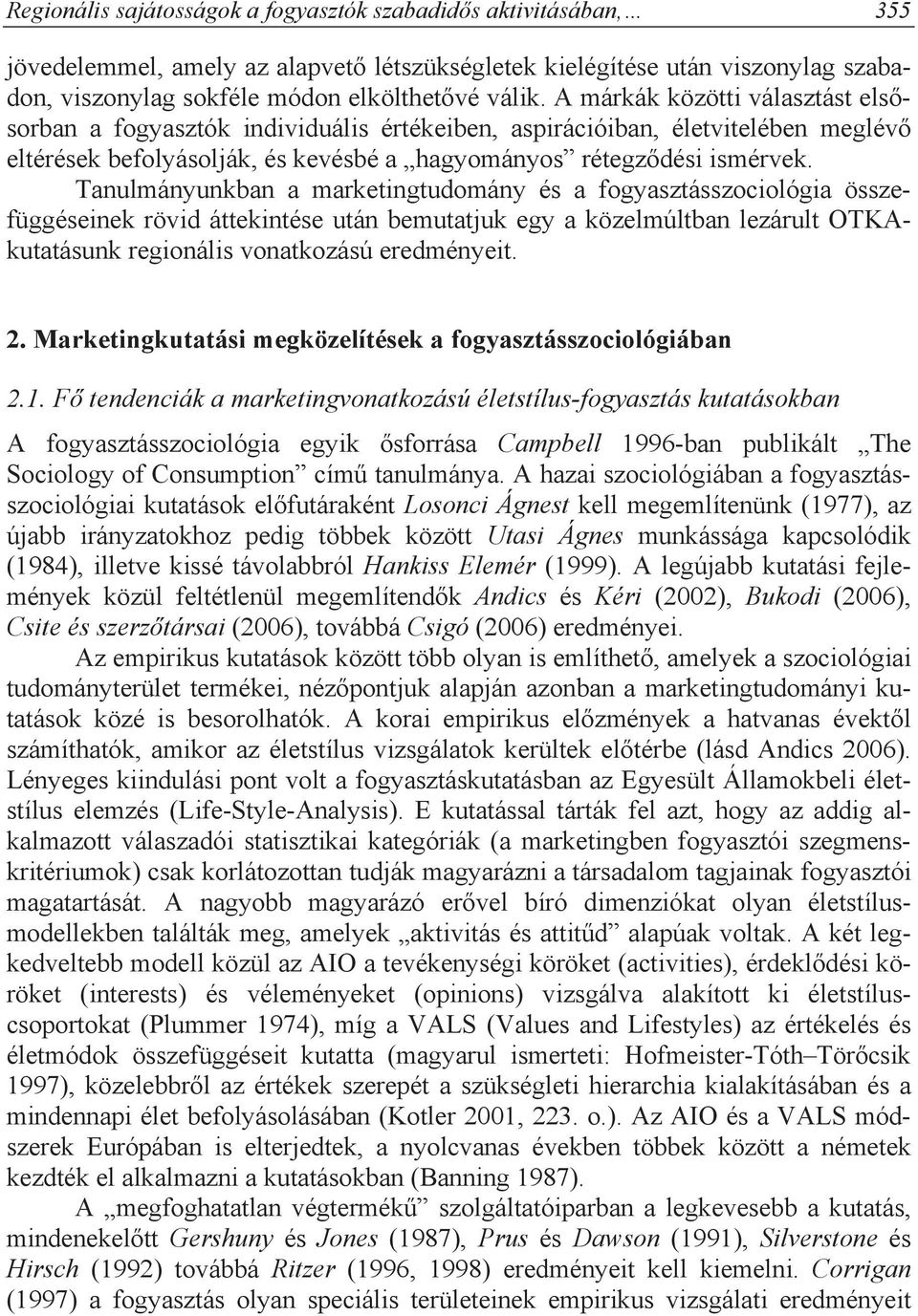 Tanulmányunkban a marketingtudomány és a fogyasztásszociológia összefüggéseinek rövid áttekintése után bemutatjuk egy a közelmúltban lezárult OTKAkutatásunk regionális vonatkozású eredményeit. 2.