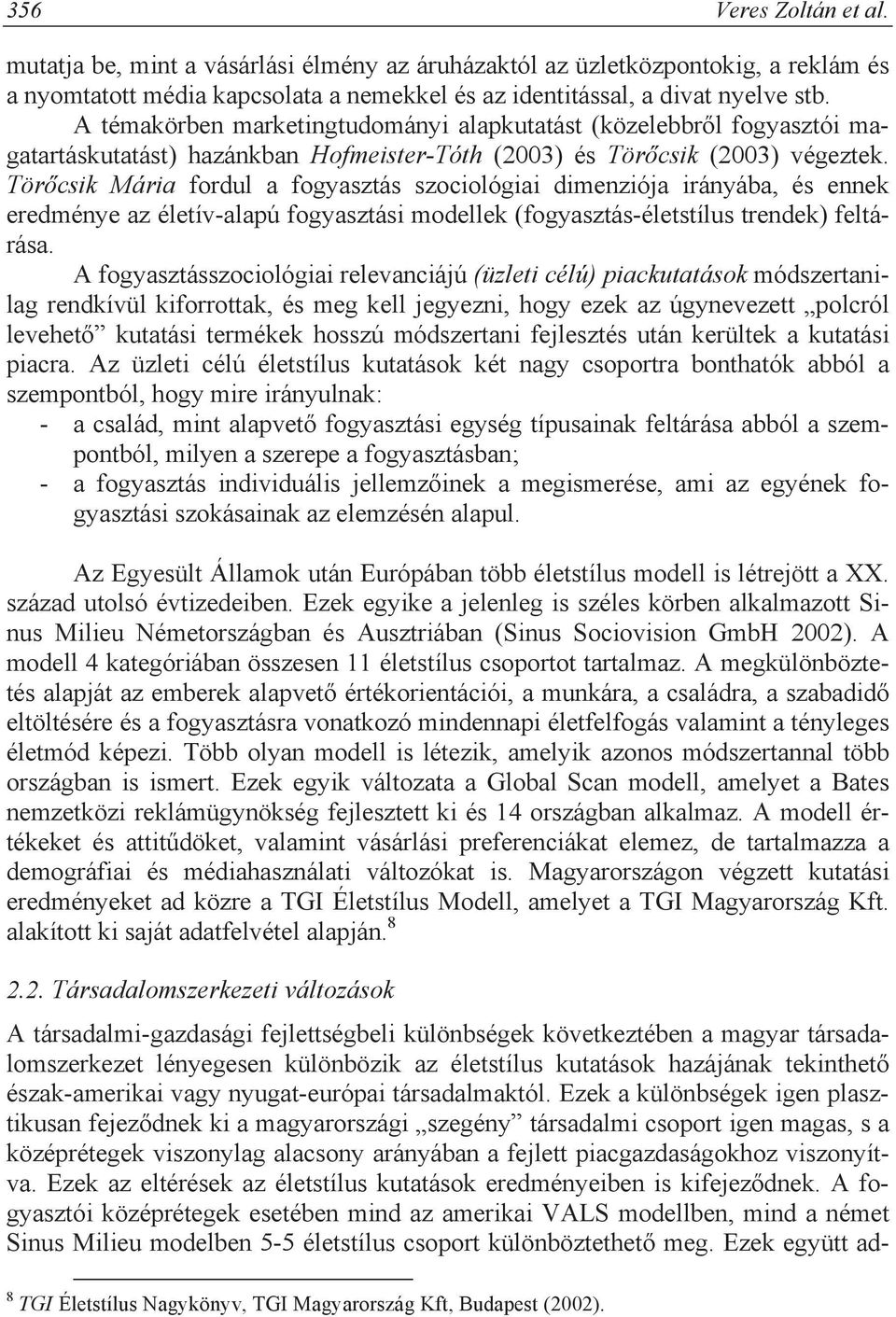 Tör csik Mária fordul a fogyasztás szociológiai dimenziója irányába, és ennek eredménye az életív-alapú fogyasztási modellek (fogyasztás-életstílus trendek) feltárása.