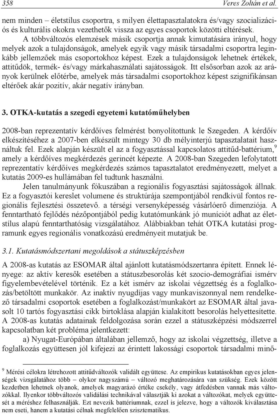 Ezek a tulajdonságok lehetnek értékek, attit dök, termék- és/vagy márkahasználati sajátosságok.