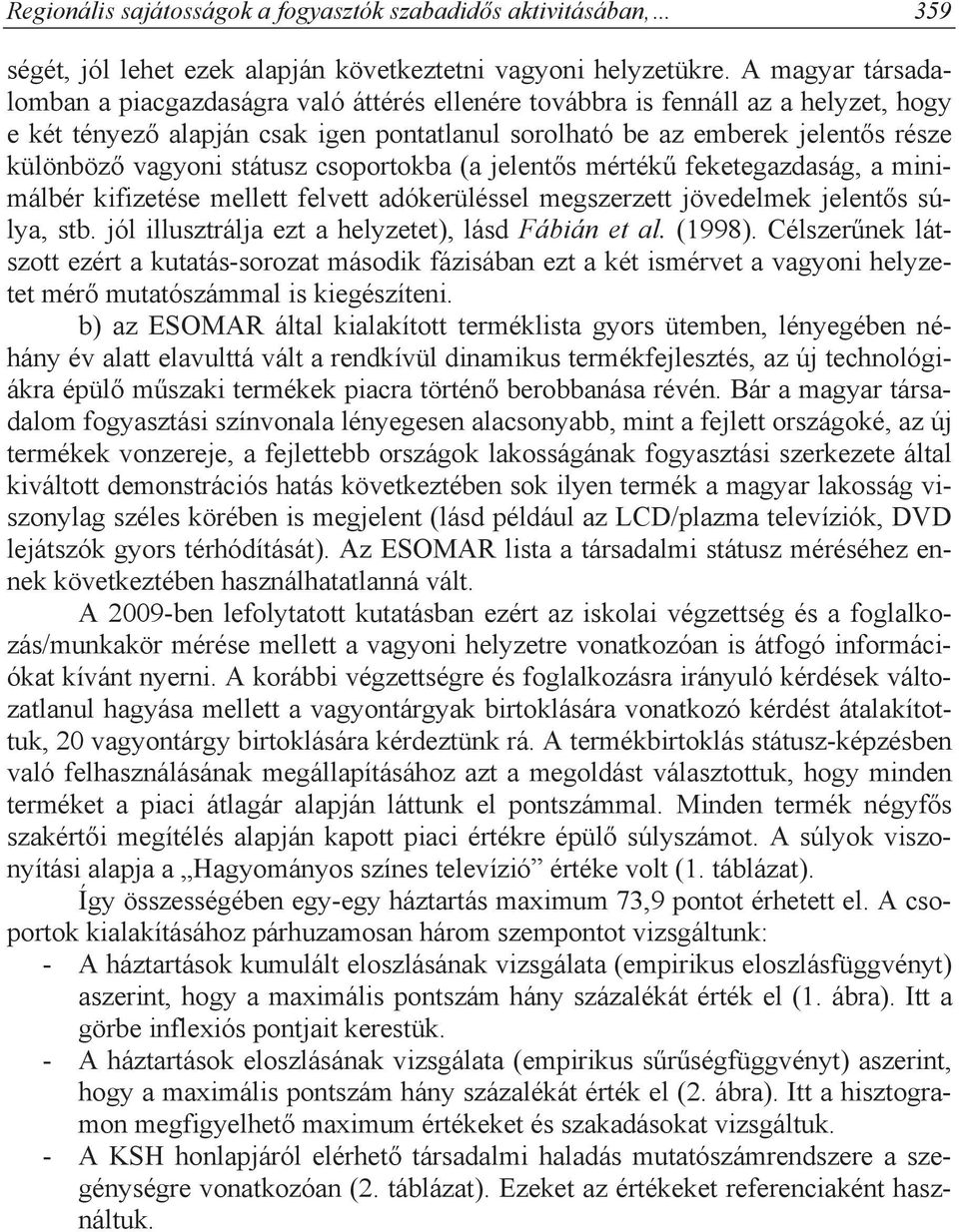 státusz csoportokba (a jelent s mérték feketegazdaság, a minimálbér kifizetése mellett felvett adókerüléssel megszerzett jövedelmek jelent s súlya, stb.