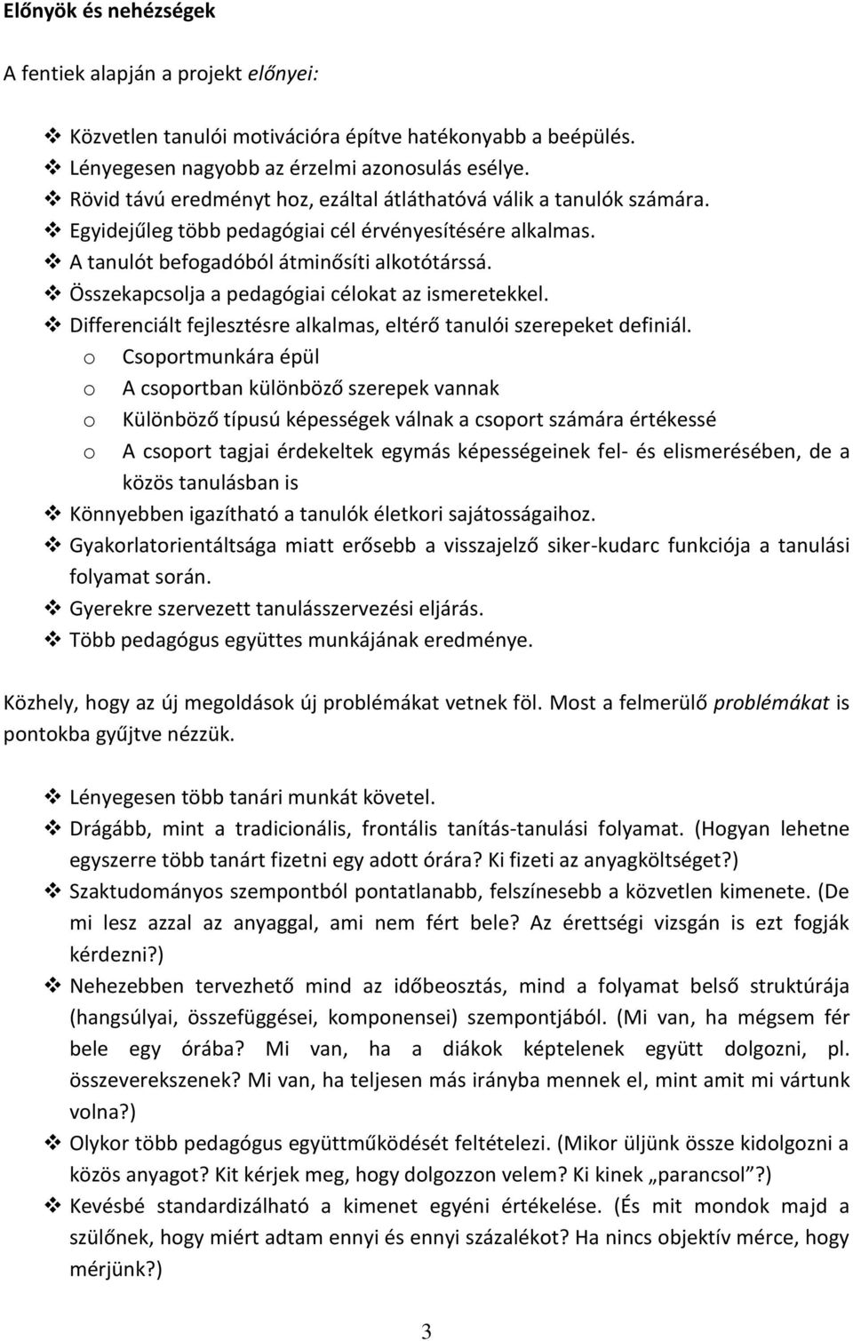 Összekapcsolja a pedagógiai célokat az ismeretekkel. Differenciált fejlesztésre alkalmas, eltérő tanulói szerepeket definiál.