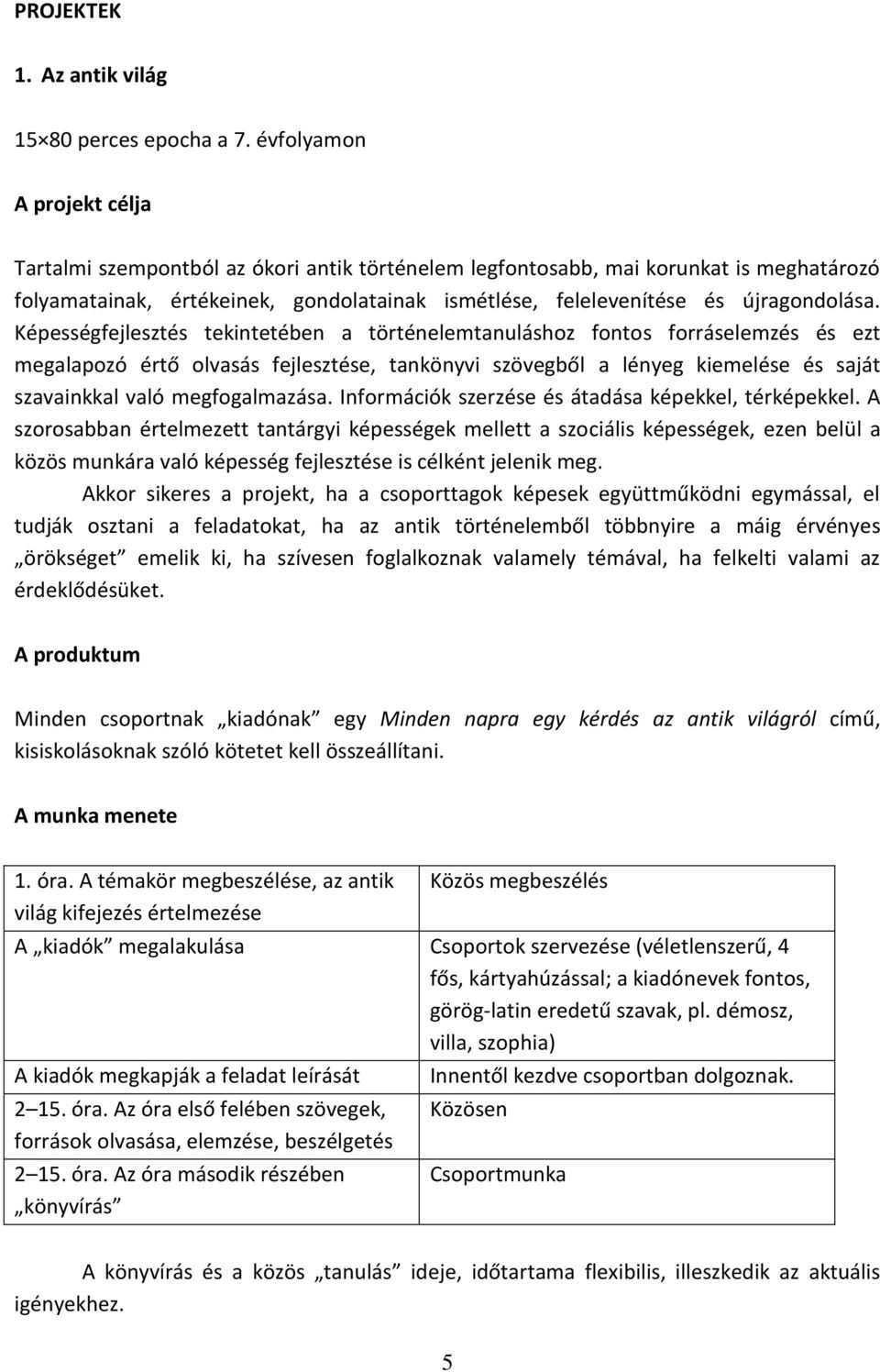 Képességfejlesztés tekintetében a történelemtanuláshoz fontos forráselemzés és ezt megalapozó értő olvasás fejlesztése, tankönyvi szövegből a lényeg kiemelése és saját szavainkkal való megfogalmazása.