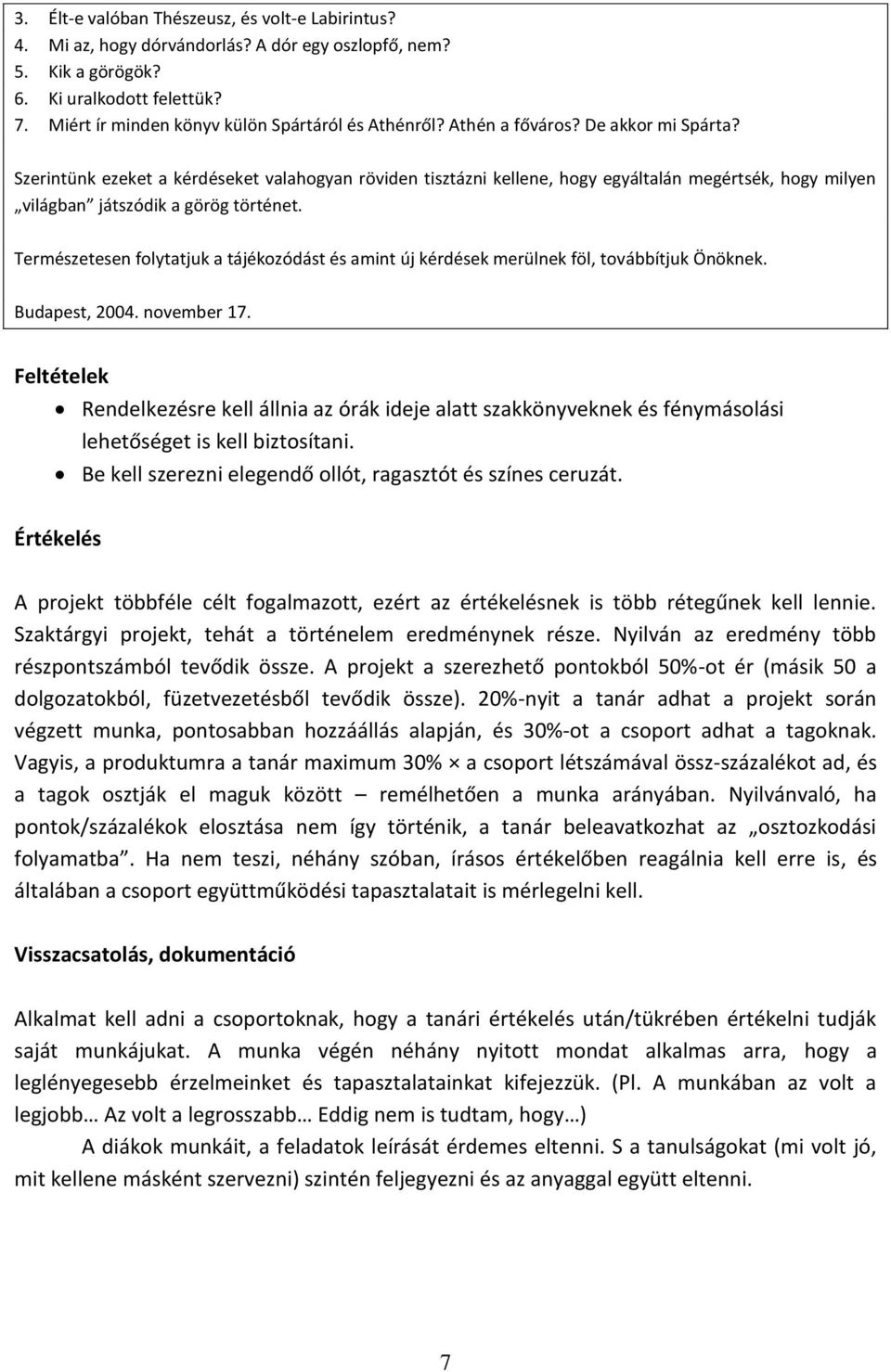 Szerintünk ezeket a kérdéseket valahogyan röviden tisztázni kellene, hogy egyáltalán megértsék, hogy milyen világban játszódik a görög történet.