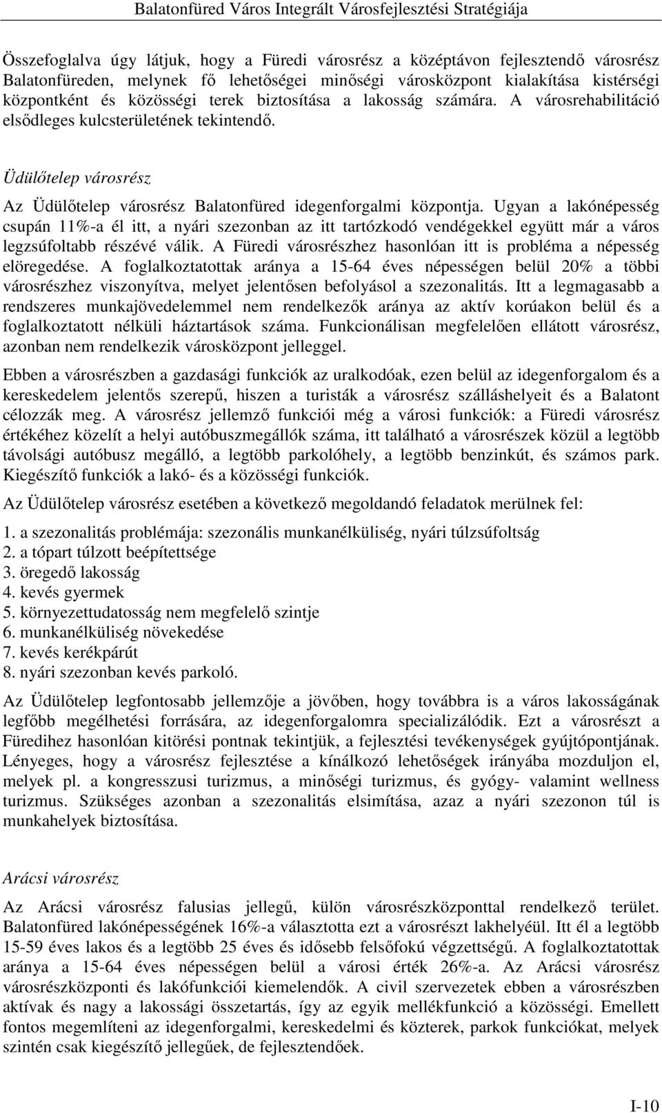 Ugyan a lakónépesség csupán 11%-a él itt, a nyári szezonban az itt tartózkodó vendégekkel együtt már a város legzsúfoltabb részévé válik.