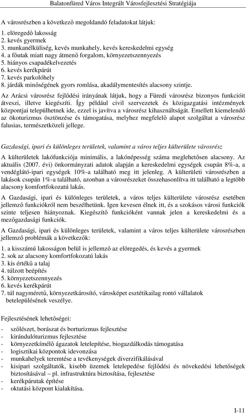 Az Arácsi városrész fejlődési irányának látjuk, hogy a Füredi városrész bizonyos funkcióit átveszi, illetve kiegészíti.