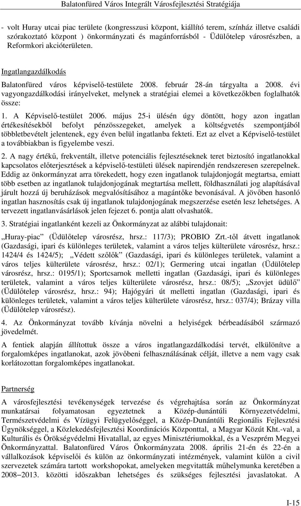 évi vagyongazdálkodási irányelveket, melynek a stratégiai elemei a következőkben foglalhatók össze: 1. A Képviselő-testület 2006.