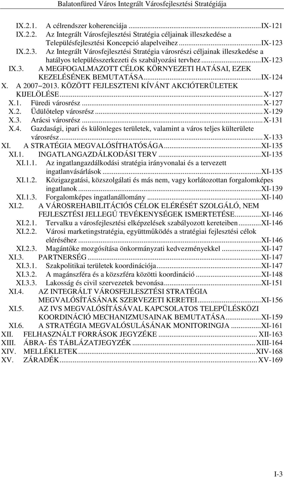 ..IX-124 X. A 2007 2013. KÖZÖTT FEJLESZTENI KÍVÁNT AKCIÓTERÜLETEK KIJELÖLÉSE...X-127 X.1. Füredi városrész...x-127 X.2. Üdülőtelep városrész...x-129 X.3. Arácsi városrész...x-131 X.4. Gazdasági, ipari és különleges területek, valamint a város teljes külterülete városrész.