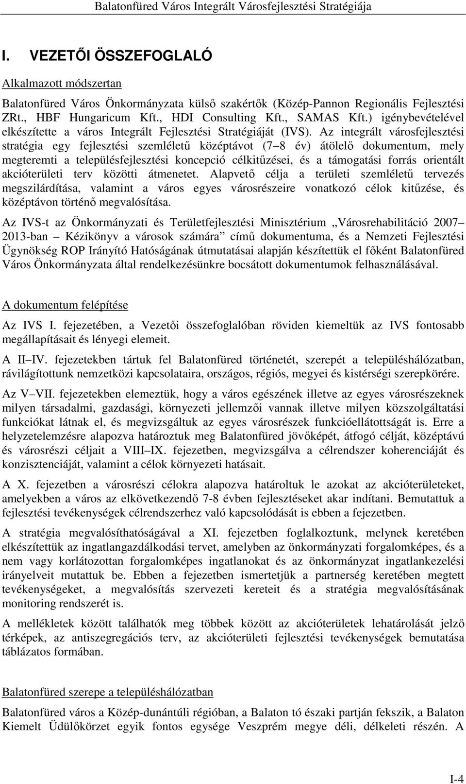 Az integrált városfejlesztési stratégia egy fejlesztési szemléletű középtávot (7 8 év) átölelő dokumentum, mely megteremti a településfejlesztési koncepció célkitűzései, és a támogatási forrás