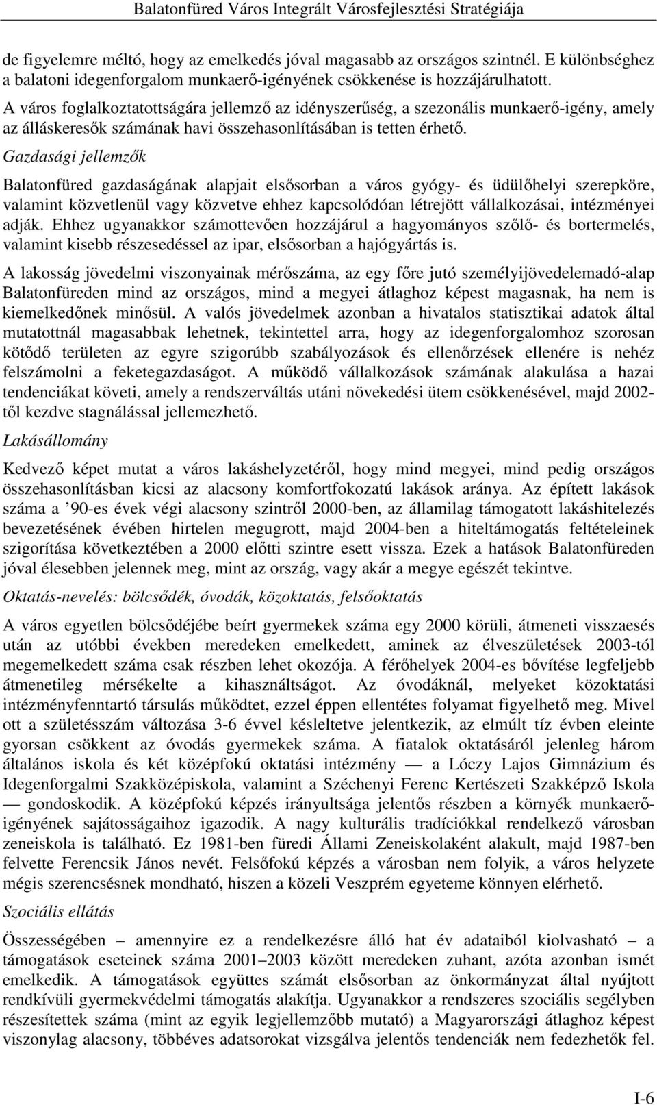 Gazdasági jellemzők Balatonfüred gazdaságának alapjait elsősorban a város gyógy- és üdülőhelyi szerepköre, valamint közvetlenül vagy közvetve ehhez kapcsolódóan létrejött vállalkozásai, intézményei