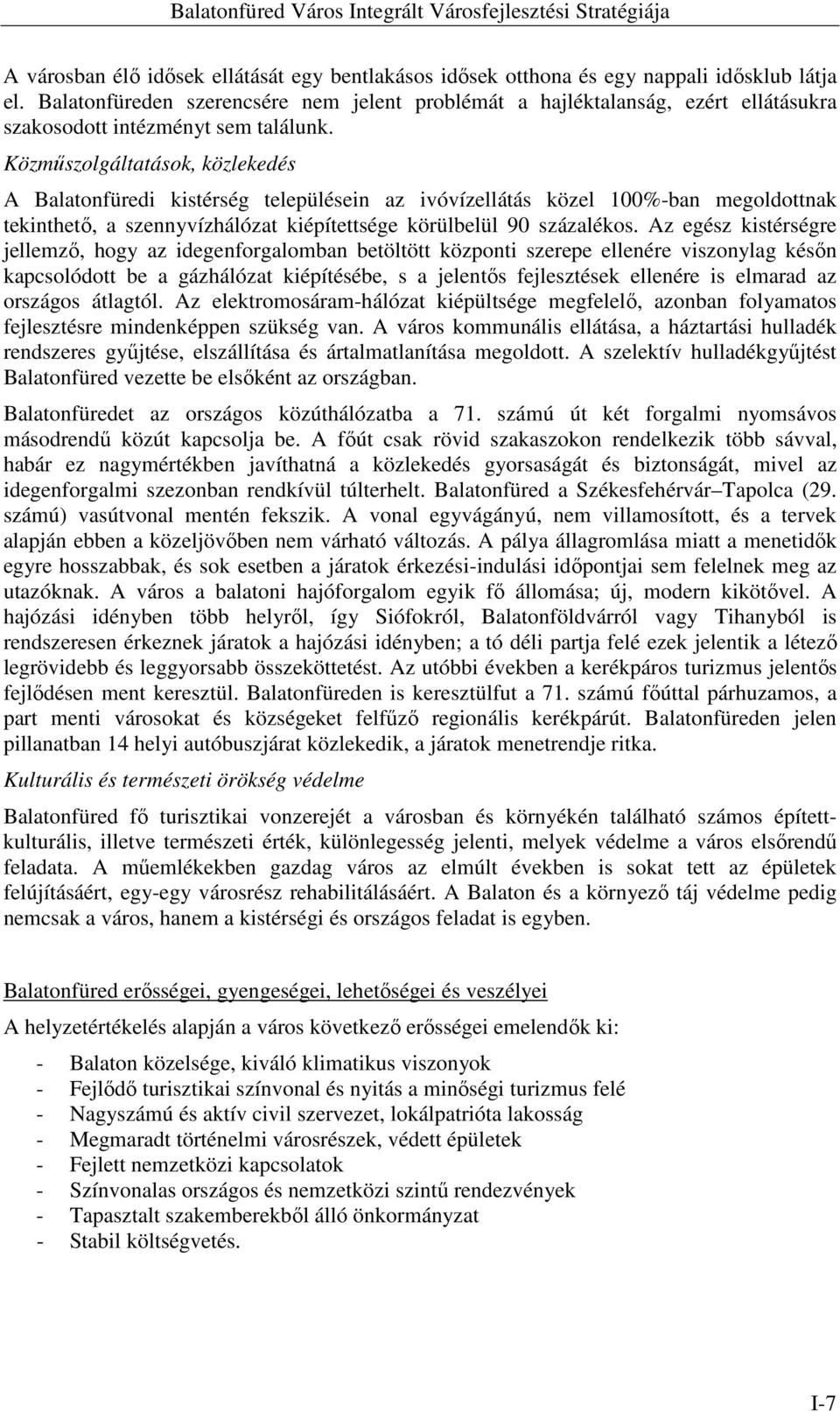 Közműszolgáltatások, közlekedés A Balatonfüredi kistérség településein az ivóvízellátás közel 100%-ban megoldottnak tekinthető, a szennyvízhálózat kiépítettsége körülbelül 90 százalékos.