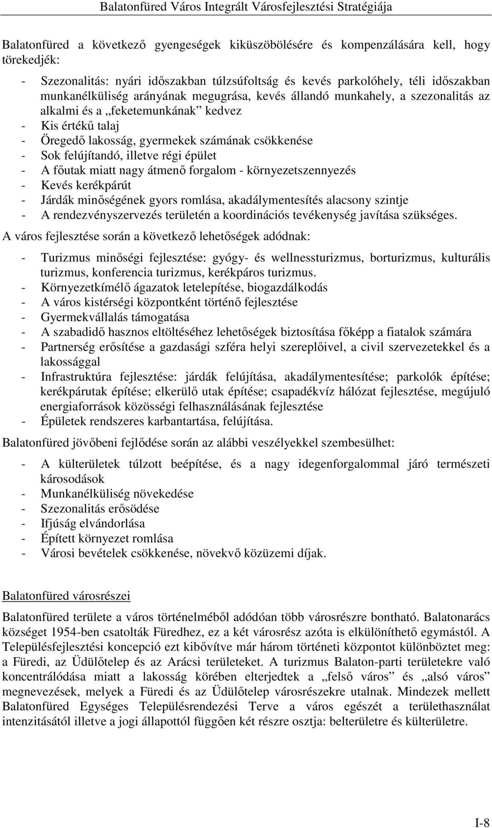 épület - A főutak miatt nagy átmenő forgalom - környezetszennyezés - Kevés kerékpárút - Járdák minőségének gyors romlása, akadálymentesítés alacsony szintje - A rendezvényszervezés területén a