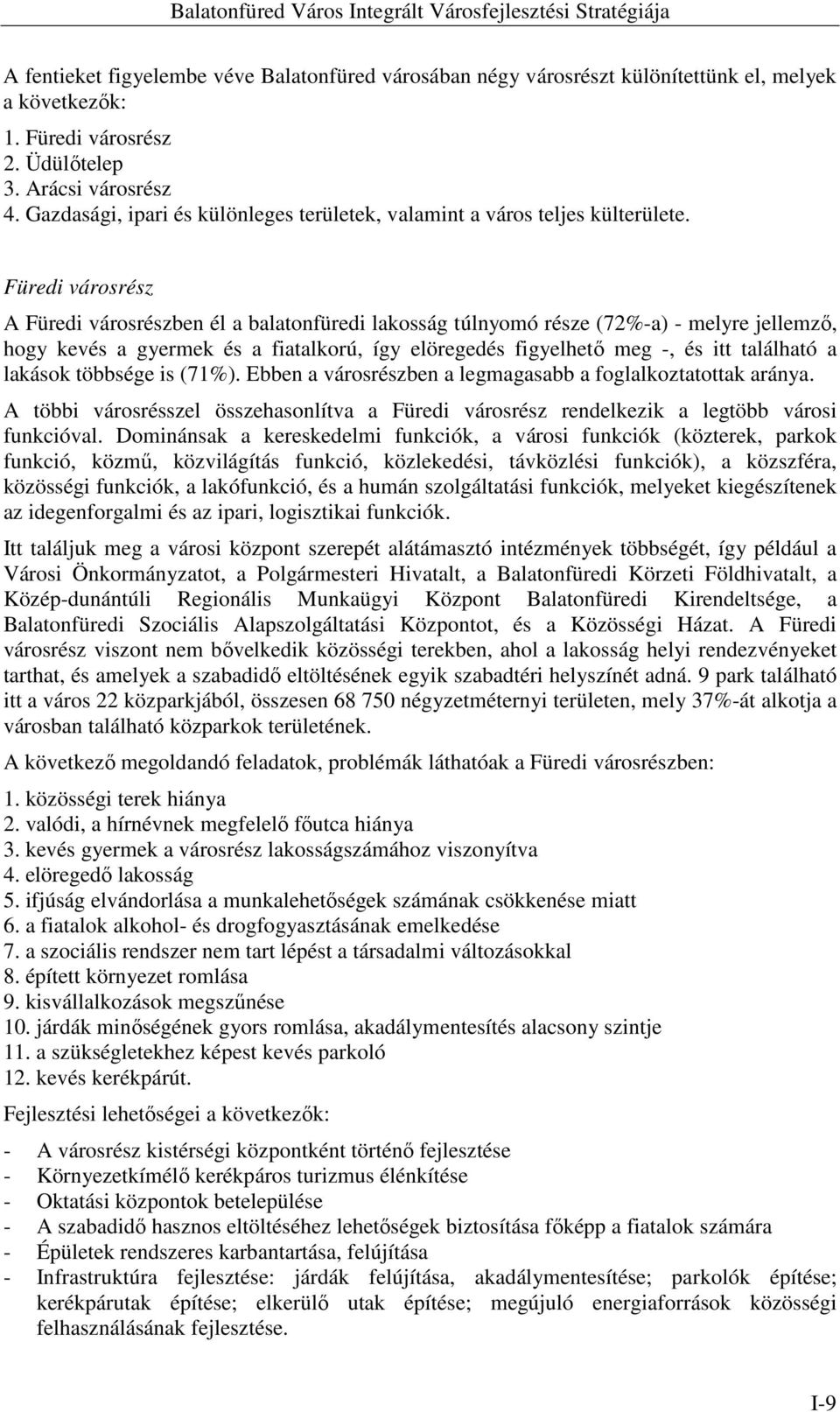 Füredi városrész A Füredi városrészben él a balatonfüredi lakosság túlnyomó része (72%-a) - melyre jellemző, hogy kevés a gyermek és a fiatalkorú, így elöregedés figyelhető meg -, és itt található a