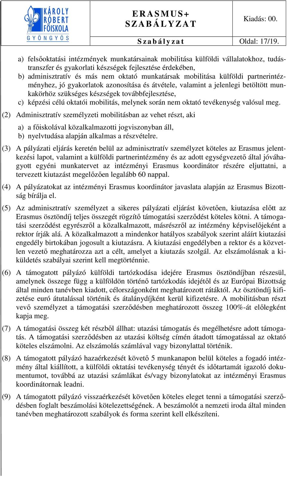 külföldi partnerintézményhez, jó gyakorlatok azonosítása és átvétele, valamint a jelenlegi betöltött munkakörhöz szükséges készségek továbbfejlesztése, c) képzési célú oktatói mobilitás, melynek