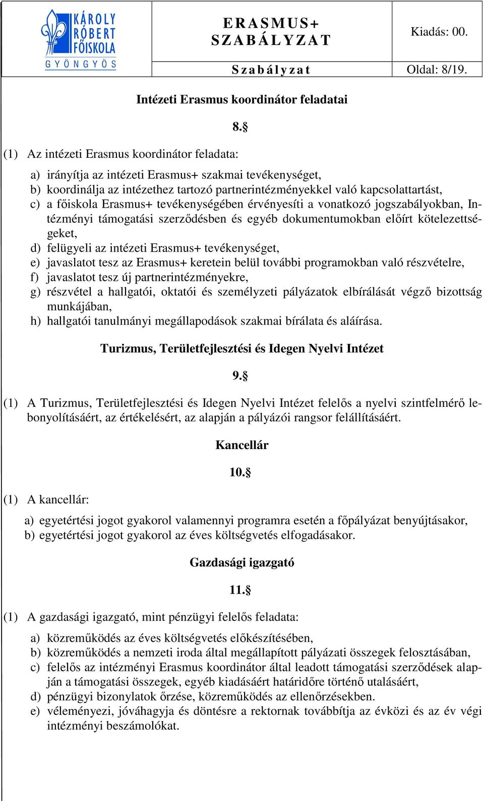 vonatkozó jogszabályokban, Intézményi támogatási szerződésben és egyéb dokumentumokban előírt kötelezettségeket, d) felügyeli az intézeti Erasmus+ tevékenységet, e) javaslatot tesz az Erasmus+