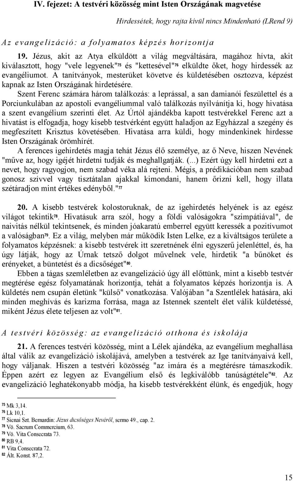 A tanítványok, mesterüket követve és küldetésében osztozva, képzést kapnak az Isten Országának hirdetésére.