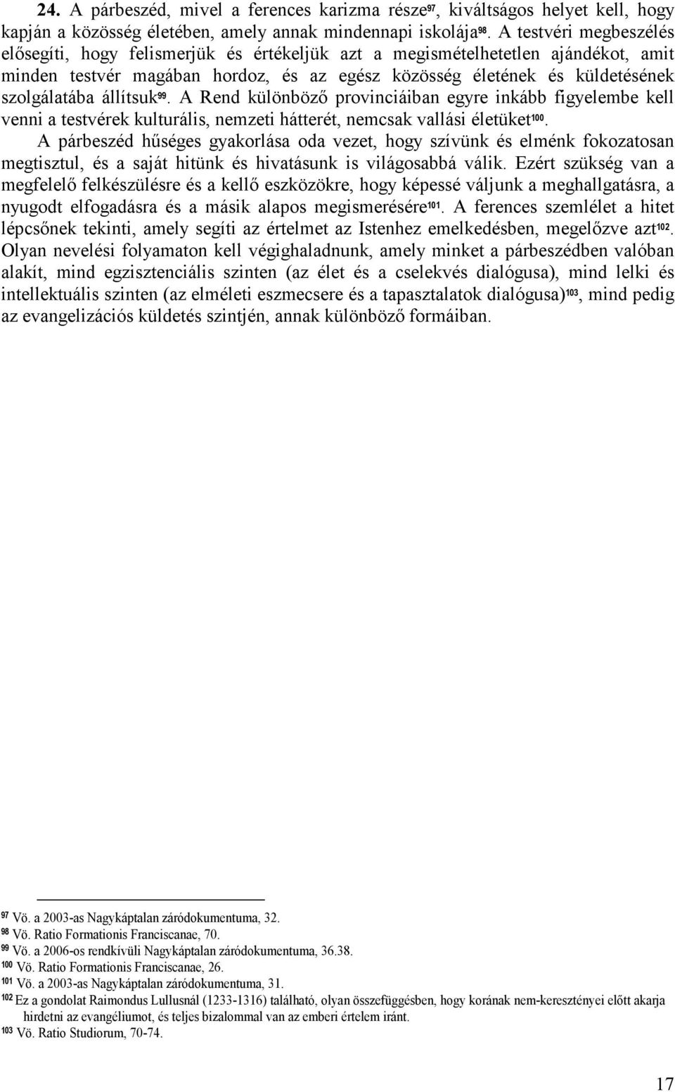 állítsuk 99. A Rend különbözı provinciáiban egyre inkább figyelembe kell venni a testvérek kulturális, nemzeti hátterét, nemcsak vallási életüket 100.