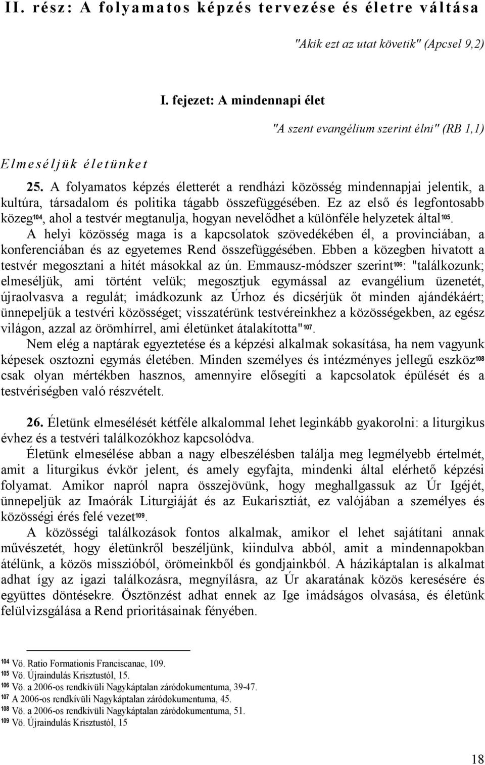 A folyamatos képzés életterét a rendházi közösség mindennapjai jelentik, a kultúra, társadalom és politika tágabb összefüggésében.