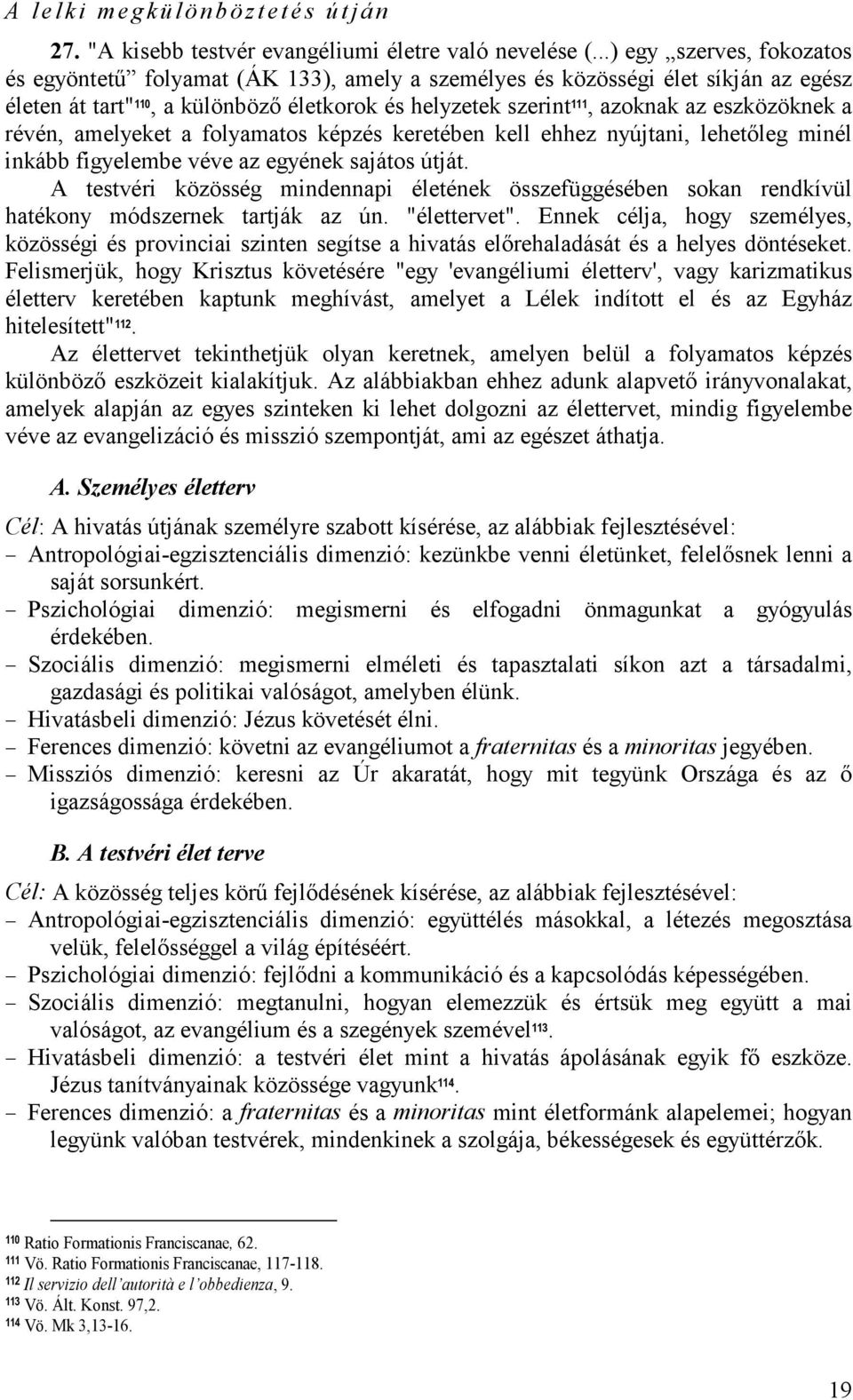eszközöknek a révén, amelyeket a folyamatos képzés keretében kell ehhez nyújtani, lehetıleg minél inkább figyelembe véve az egyének sajátos útját.