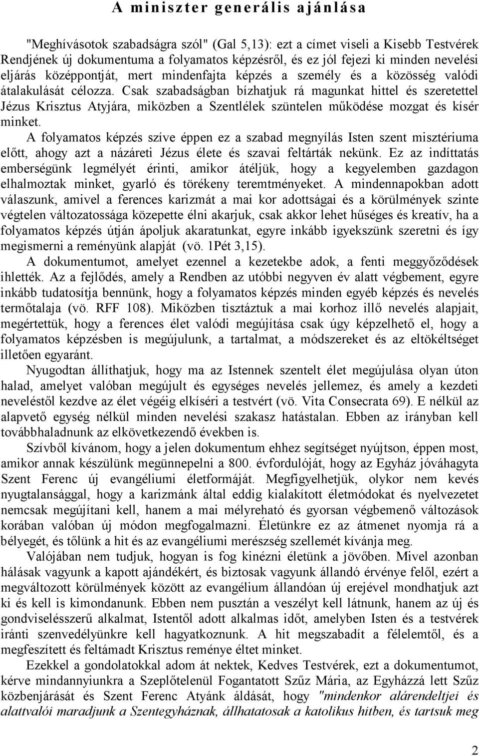 Csak szabadságban bízhatjuk rá magunkat hittel és szeretettel Jézus Krisztus Atyjára, miközben a Szentlélek szüntelen mőködése mozgat és kísér minket.