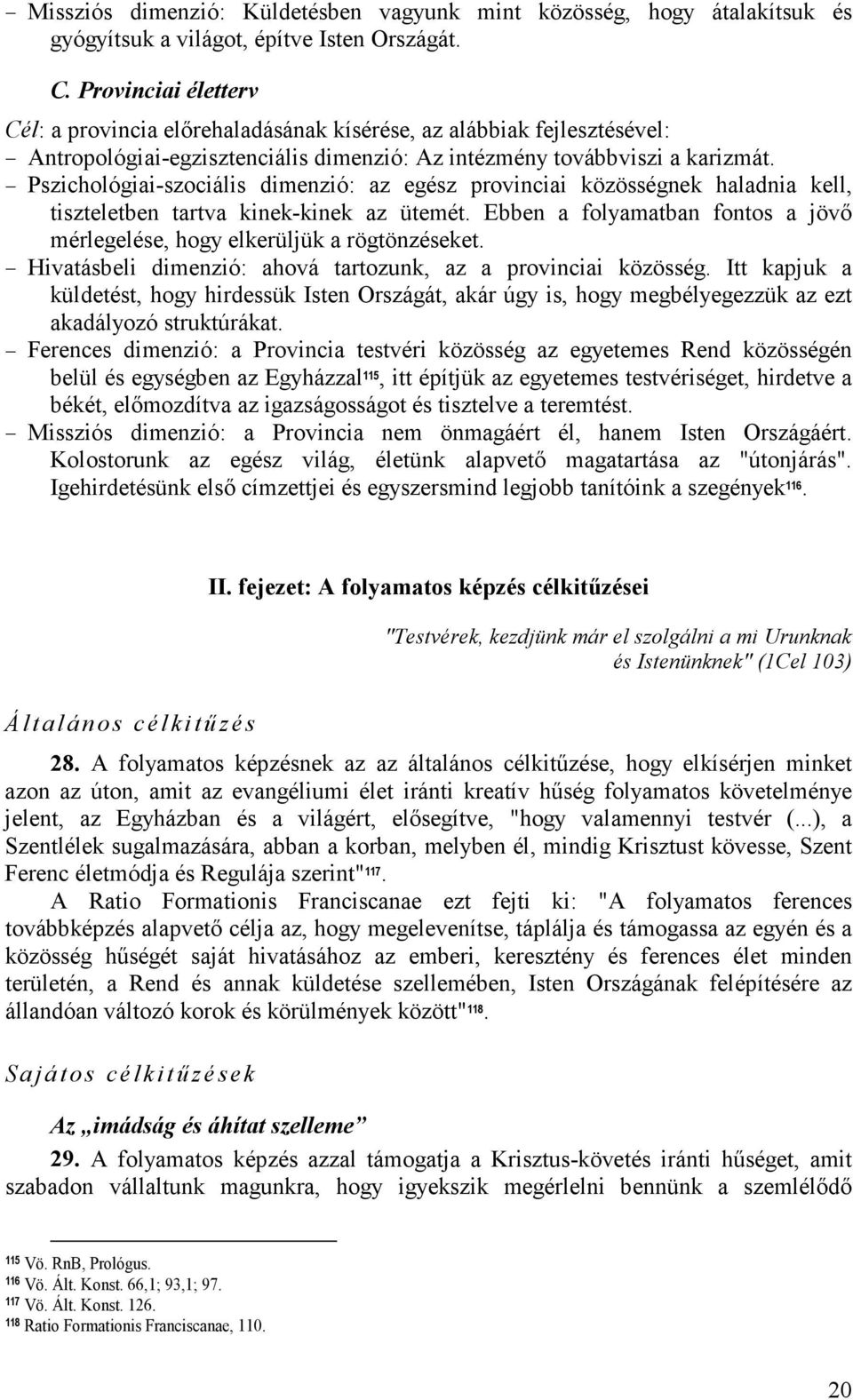 Pszichológiai-szociális dimenzió: az egész provinciai közösségnek haladnia kell, tiszteletben tartva kinek-kinek az ütemét.