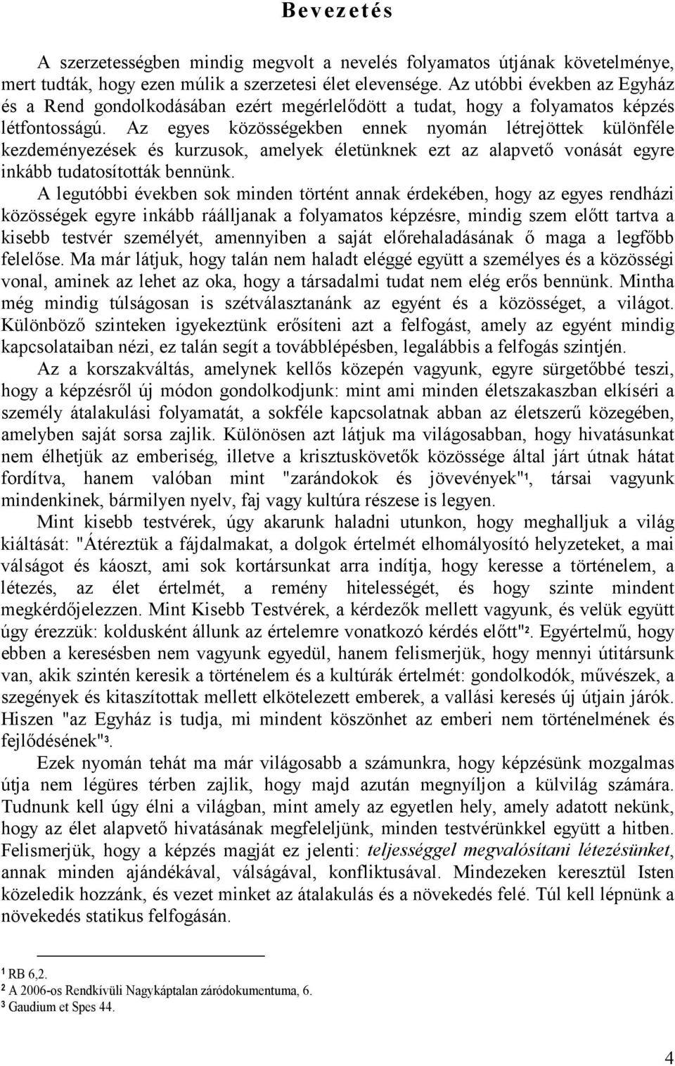 Az egyes közösségekben ennek nyomán létrejöttek különféle kezdeményezések és kurzusok, amelyek életünknek ezt az alapvetı vonását egyre inkább tudatosították bennünk.