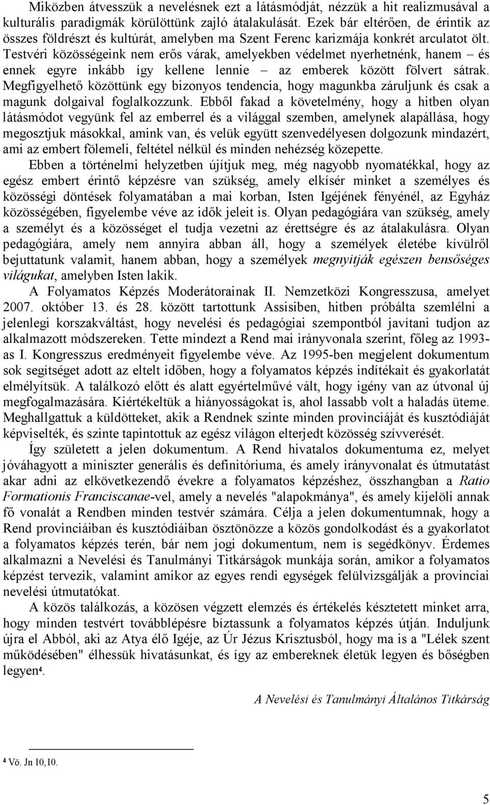 Testvéri közösségeink nem erıs várak, amelyekben védelmet nyerhetnénk, hanem és ennek egyre inkább így kellene lennie az emberek között fölvert sátrak.