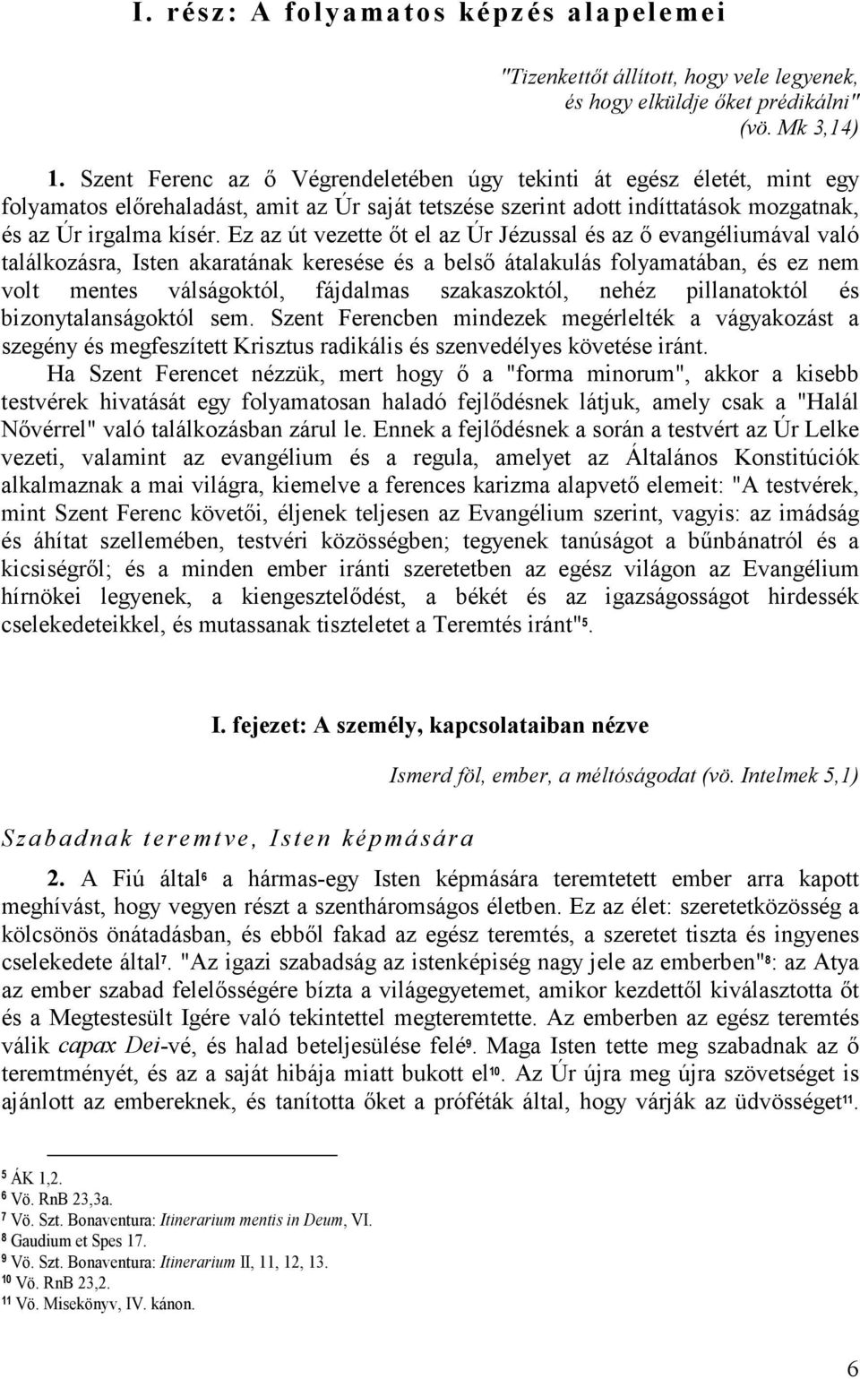 Ez az út vezette ıt el az Úr Jézussal és az ı evangéliumával való találkozásra, Isten akaratának keresése és a belsı átalakulás folyamatában, és ez nem volt mentes válságoktól, fájdalmas