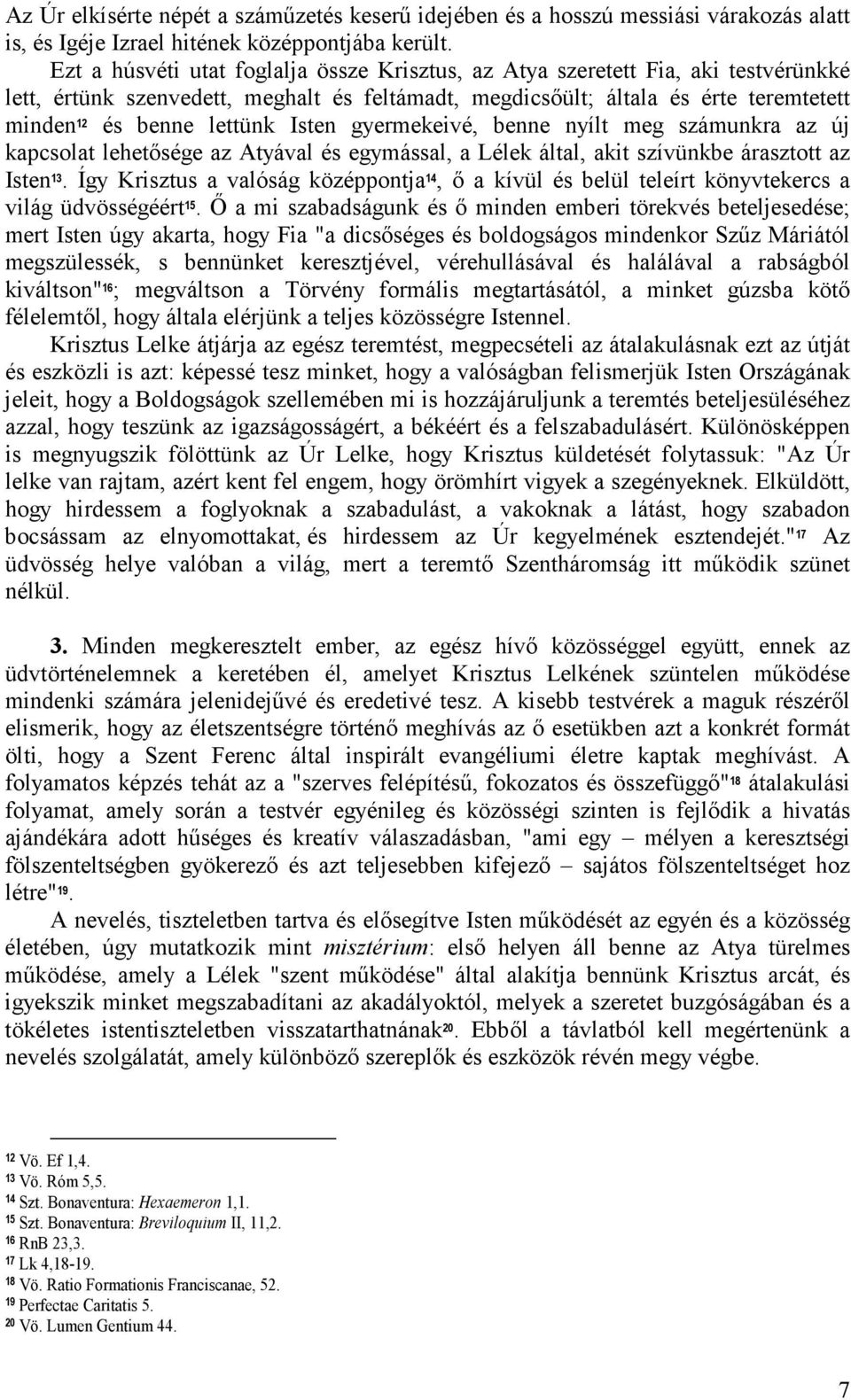 Isten gyermekeivé, benne nyílt meg számunkra az új kapcsolat lehetısége az Atyával és egymással, a Lélek által, akit szívünkbe árasztott az Isten 13.