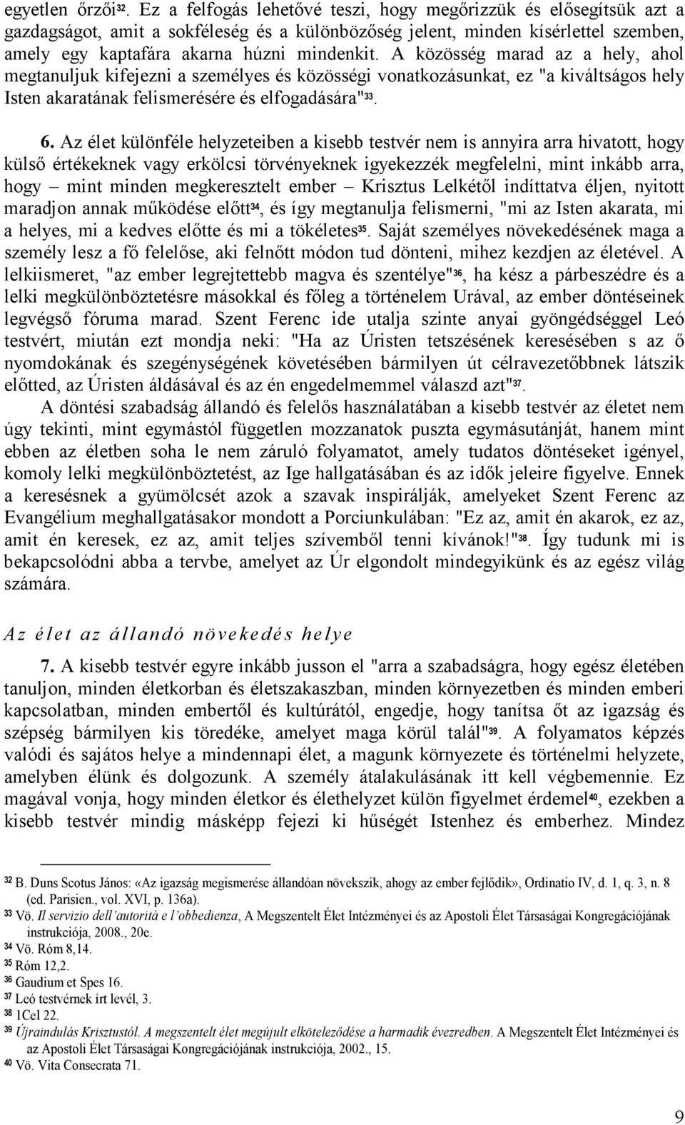 A közösség marad az a hely, ahol megtanuljuk kifejezni a személyes és közösségi vonatkozásunkat, ez "a kiváltságos hely Isten akaratának felismerésére és elfogadására" 33. 6.