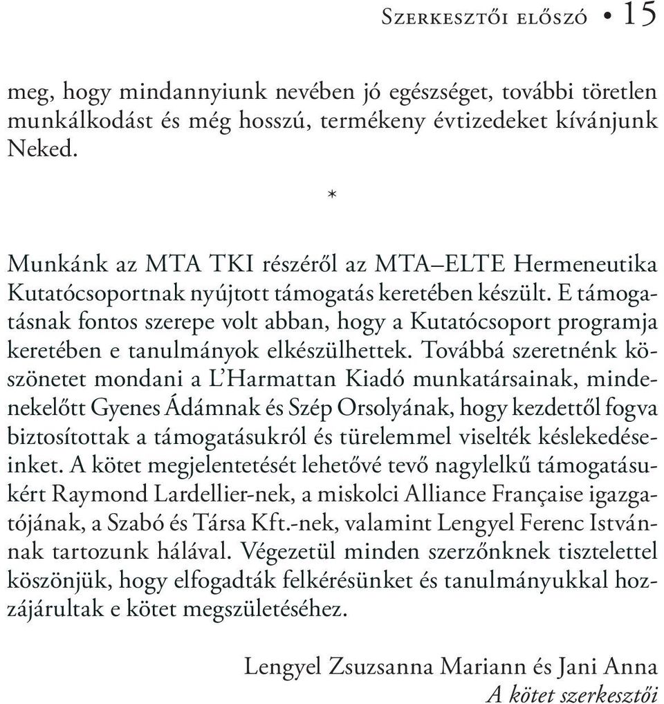 E támogatásnak fontos szerepe volt abban, hogy a Kutatócsoport programja keretében e tanulmányok elkészülhettek.