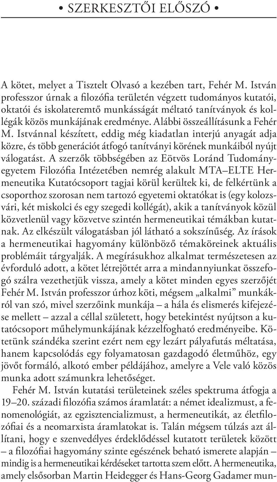 Alábbi összeállításunk a Fehér M. Istvánnal készített, eddig még kiadatlan interjú anyagát adja közre, és több generációt átfogó tanítványi körének munkáiból nyújt válogatást.
