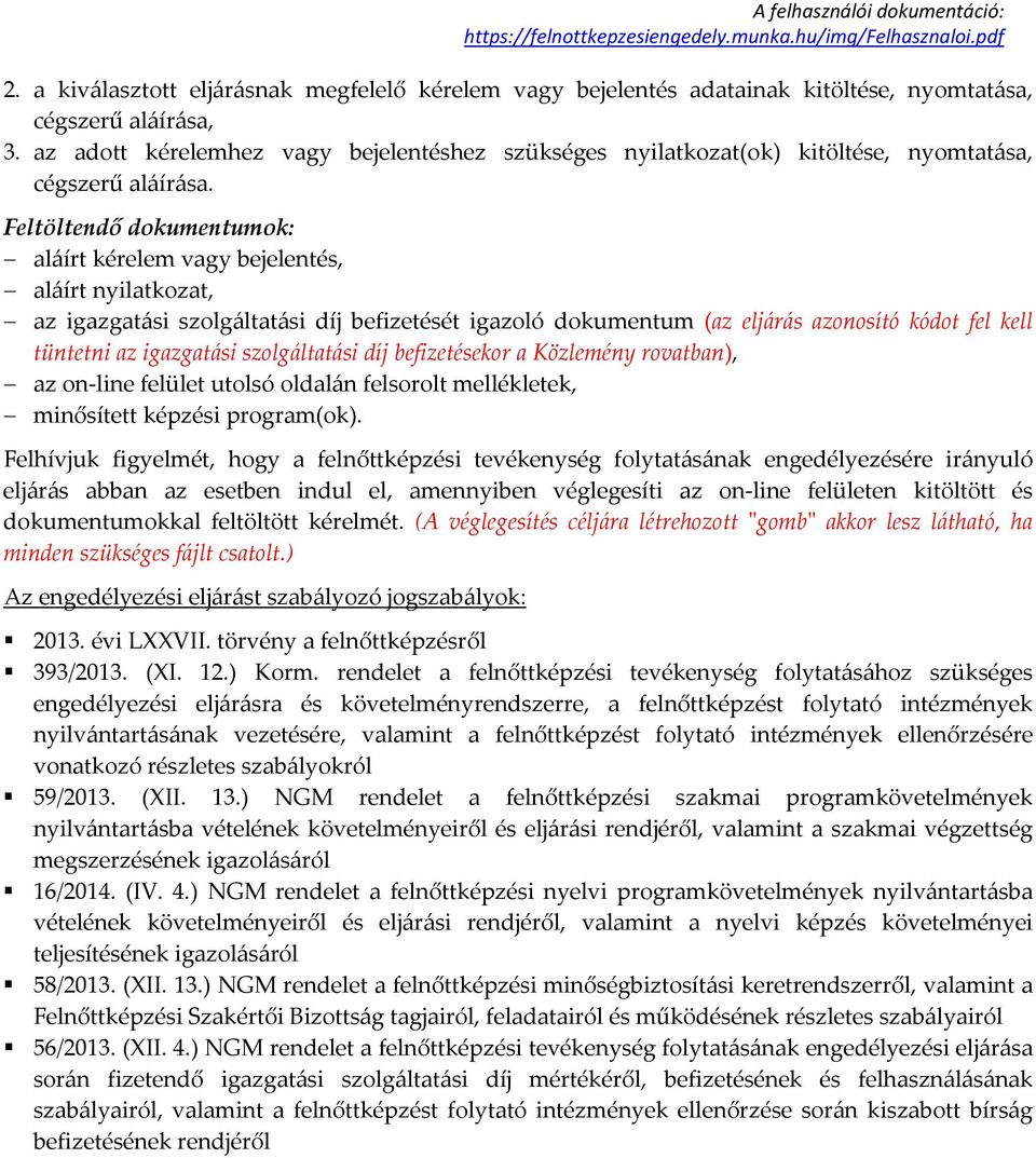 Feltöltendő dokumentumok: aláírt kérelem vagy bejelentés, aláírt nyilatkozat, az igazgatási szolgáltatási díj befizetését igazoló dokumentum (az eljárás azonosító kódot fel kell tüntetni az