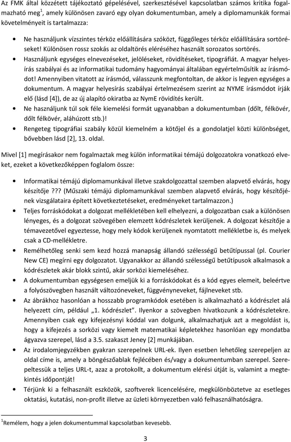 Különösen rossz szokás az oldaltörés eléréséhez használt sorozatos sortörés. Használjunk egységes elnevezéseket, jelöléseket, rövidítéseket, tipográfiát.