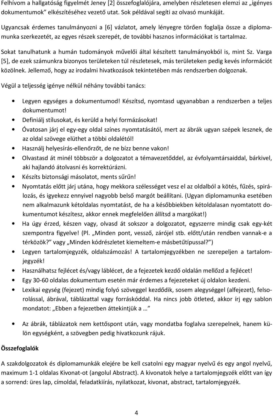 Sokat tanulhatunk a humán tudományok művelői által készített tanulmányokból is, mint Sz.