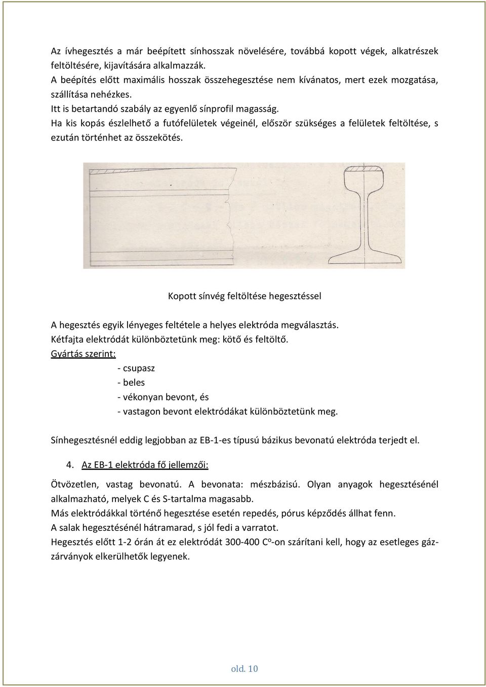 Ha kis kopás észlelhető a futófelületek végeinél, először szükséges a felületek feltöltése, s ezután történhet az összekötés.