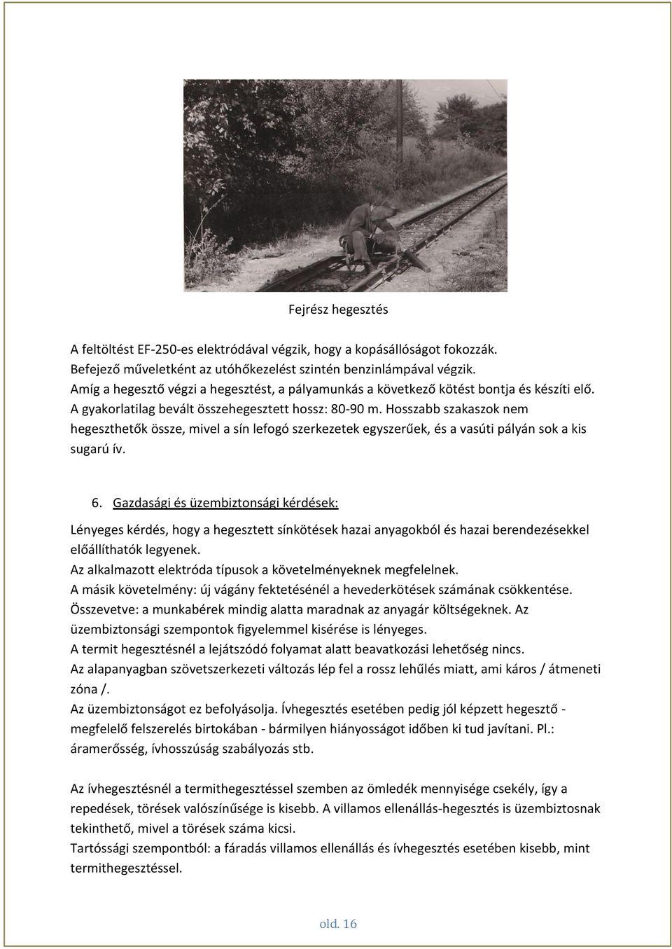 Hosszabb szakaszok nem hegeszthetők össze, mivel a sín lefogó szerkezetek egyszerűek, és a vasúti pályán sok a kis sugarú ív. 6.