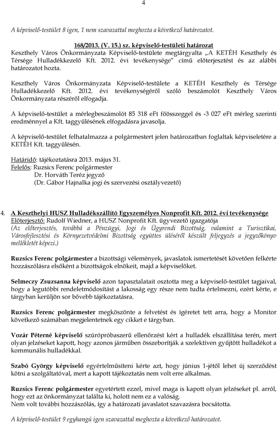 évi tevékenysége című előterjesztést és az alábbi határozatot hozta. Keszthely Város Önkormányzata Képviselő-testülete a KETÉH Keszthely és Térsége Hulladékkezelő Kft. 2012.