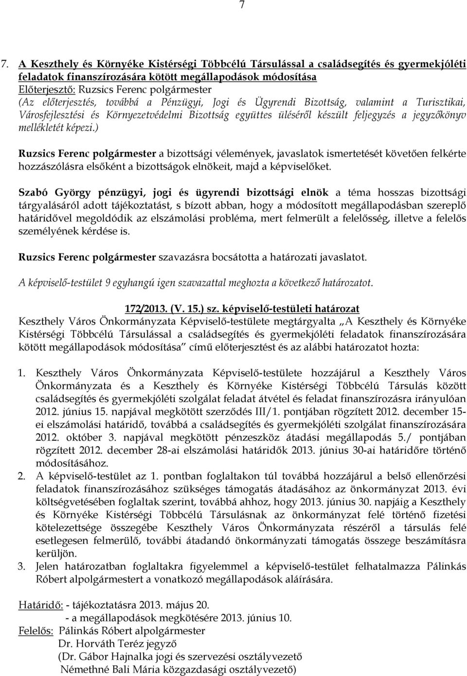 Szabó György pénzügyi, jogi és ügyrendi bizottsági elnök a téma hosszas bizottsági tárgyalásáról adott tájékoztatást, s bízott abban, hogy a módosított megállapodásban szereplő határidővel megoldódik