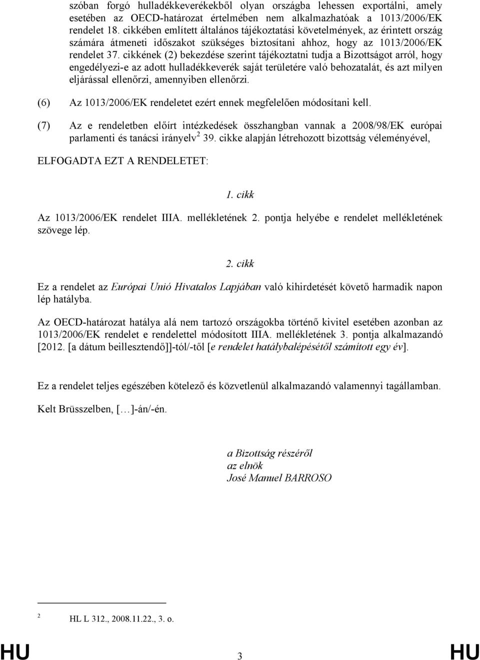 cikkének (2) bekezdése szerint tájékoztatni tudja a Bizottságot arról, hogy engedélyezi-e az adott hulladékkeverék saját területére való behozatalát, és azt milyen eljárással ellenőrzi, amennyiben