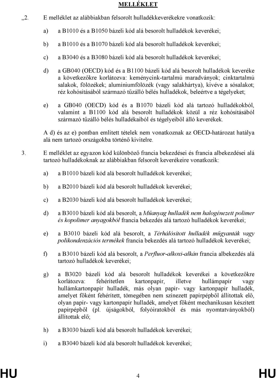 keverékei; c) a B3040 és a B3080 bázeli kód alá besorolt hulladékok keverékei; d) a GB040 (OECD) kód és a B1100 bázeli kód alá besorolt hulladékok keveréke a következőkre korlátozva: