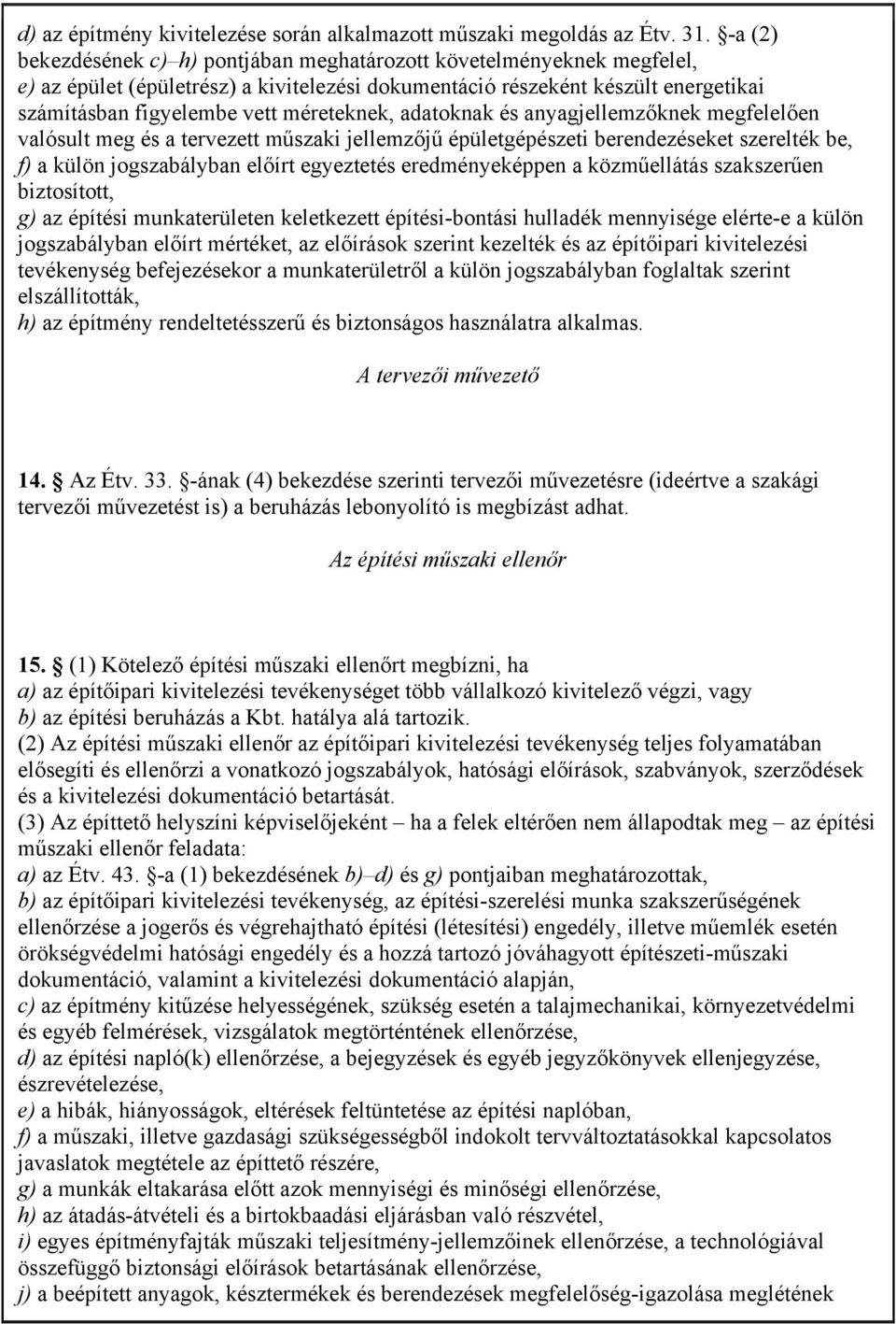 méreteknek, adatoknak és anyagjellemzőknek megfelelően valósult meg és a tervezett műszaki jellemzőjű épületgépészeti berendezéseket szerelték be, f) a külön jogszabályban előírt egyeztetés