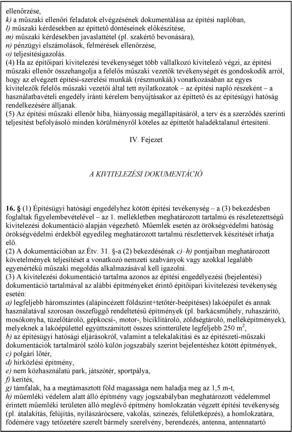 (4) Ha az építőipari kivitelezési tevékenységet több vállalkozó kivitelező végzi, az építési műszaki ellenőr összehangolja a felelős műszaki vezetők tevékenységét és gondoskodik arról, hogy az