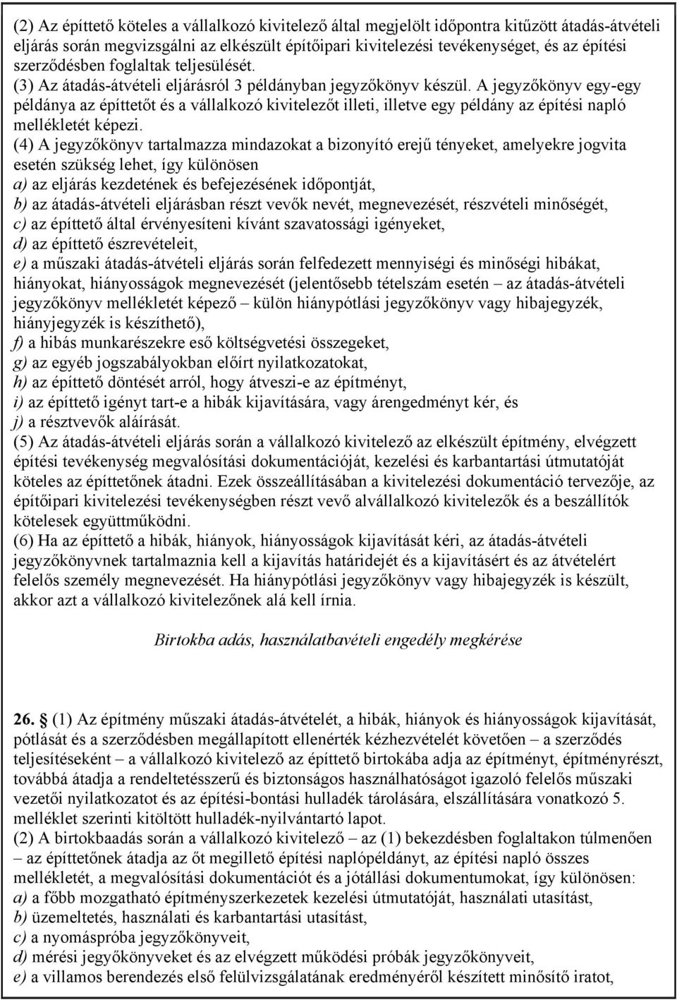 A jegyzőkönyv egy-egy példánya az építtetőt és a vállalkozó kivitelezőt illeti, illetve egy példány az építési napló mellékletét képezi.