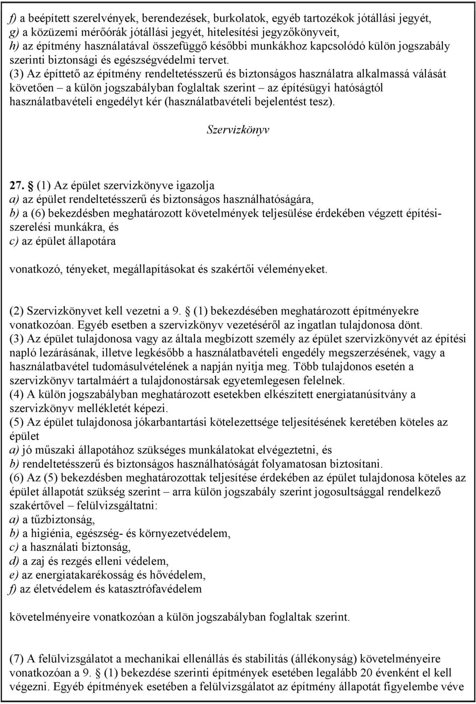 (3) Az építtető az építmény rendeltetésszerű és biztonságos használatra alkalmassá válását követően a külön jogszabályban foglaltak szerint az építésügyi hatóságtól használatbavételi engedélyt kér