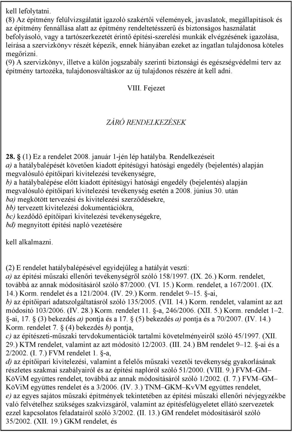 tartószerkezetét érintő építési-szerelési munkák elvégzésének igazolása, leírása a szervizkönyv részét képezik, ennek hiányában ezeket az ingatlan tulajdonosa köteles megőrizni.