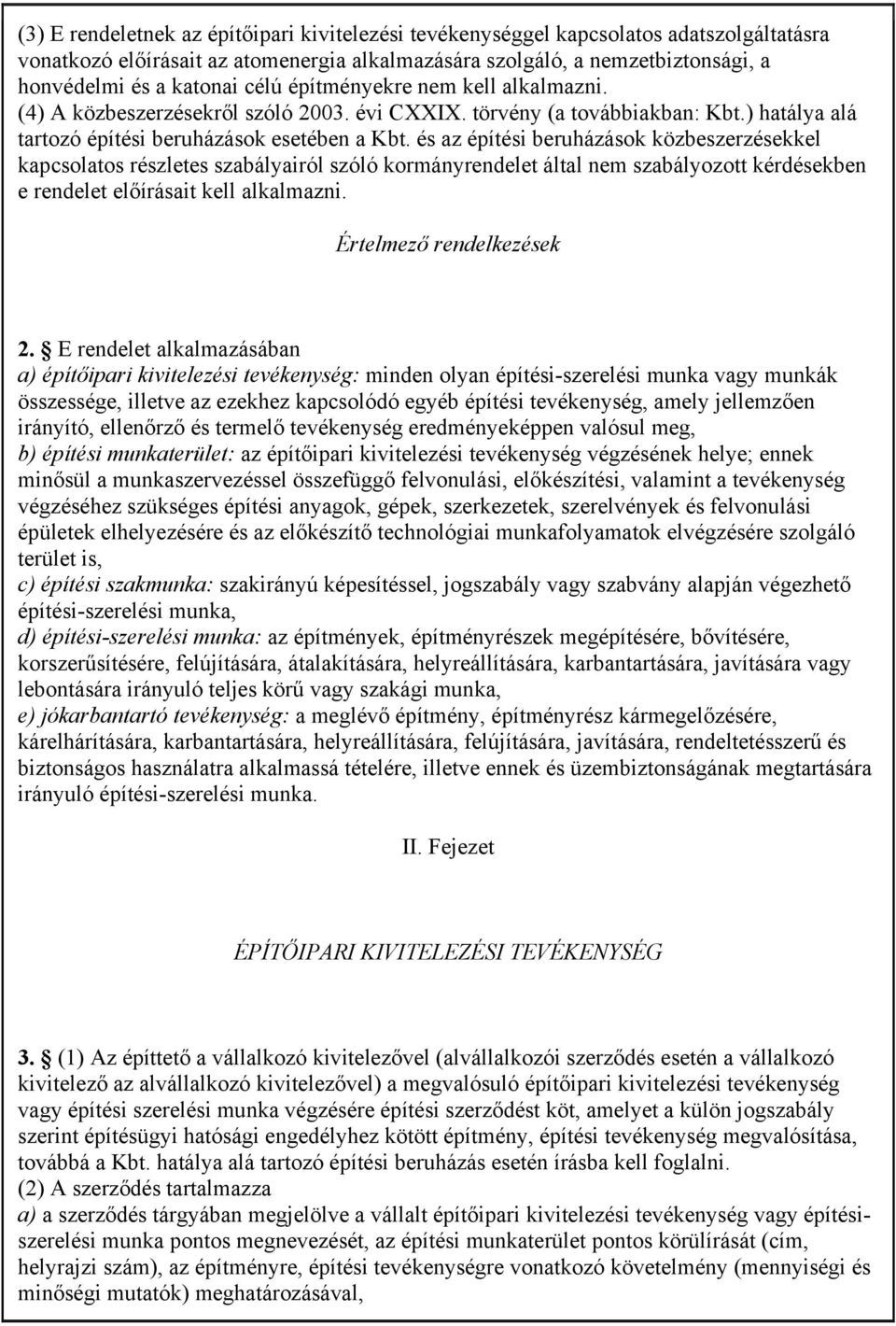 és az építési beruházások közbeszerzésekkel kapcsolatos részletes szabályairól szóló kormányrendelet által nem szabályozott kérdésekben e rendelet előírásait kell alkalmazni.